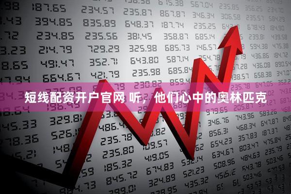 短线配资开户官网 听，他们心中的奥林匹克